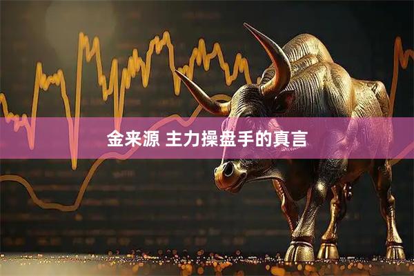 金来源 主力操盘手的真言